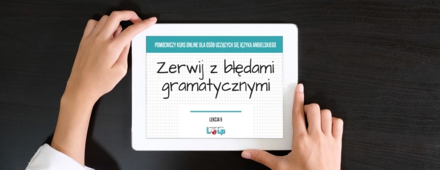 Pomocniczy kurs online dla osób uczących się angielskiego "Zerwij z błędami gramatycznymi". Angielski online z LOIP