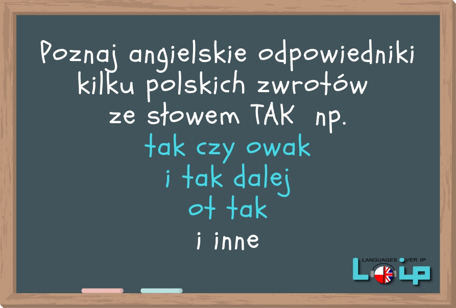 Dzisiaj przyjrzymy się angielskim odpowiednikom niektórych polskich wyrażeń ze słowem TAK. Sprawdź, czy poprawnie stosujesz omawiane frazy. Angielski online z LOIP.