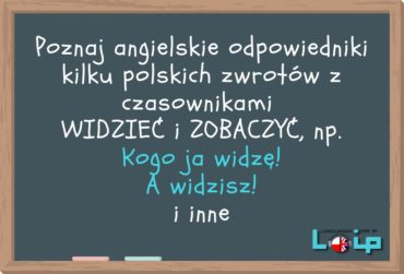 Angielskie tłumaczenia polskich zwrotów z czasownikami WIDZIEĆ i ZOBACZYĆ