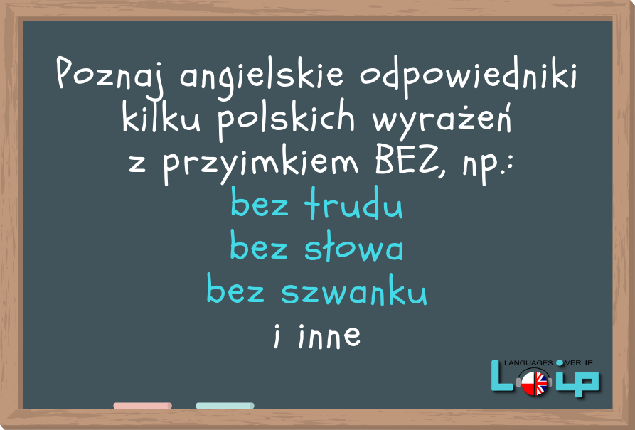Poznaj angielskie odpowiedniki kilku polskich wyrażeń z przyimkiem BEZ, np. bez trudu, bez słowa, bez szwanku i inne