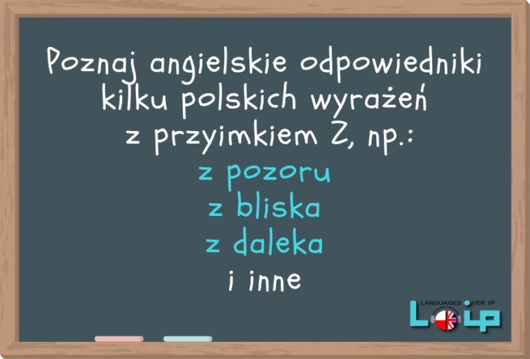 Angielskie tłumaczenia polskich wyrażeń z przyimkiem Z Loip Angielski