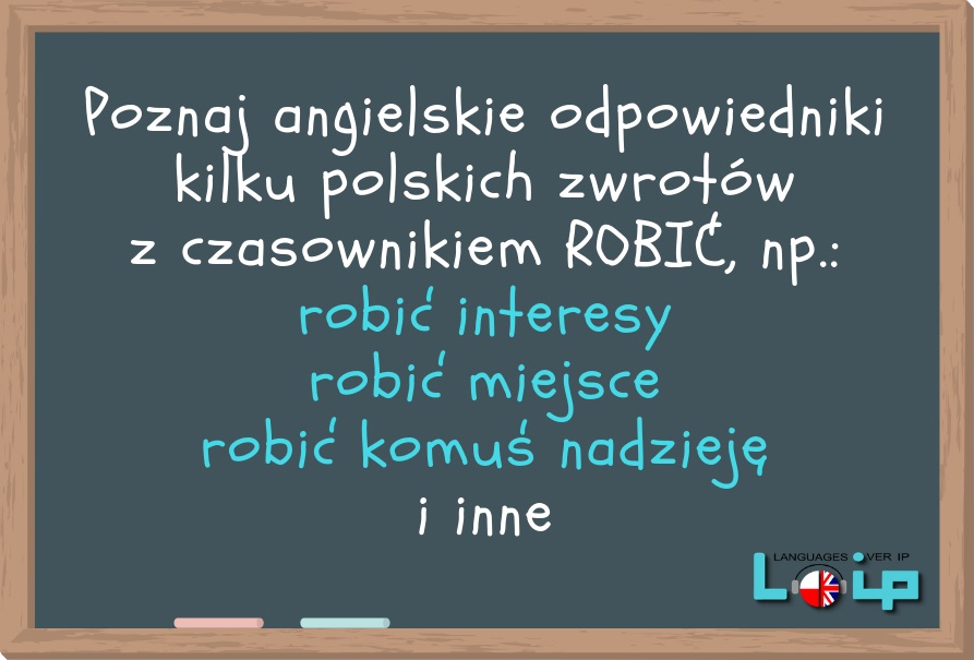 Angielskie tłumaczenia polskich zwrotów z czasownikiem ROBIĆ. Do czy MAKE? A może jeszcze inny czasownik? LOIP Angielski online.